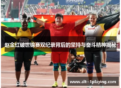 赵金红破世锦赛双纪录背后的坚持与奋斗精神揭秘