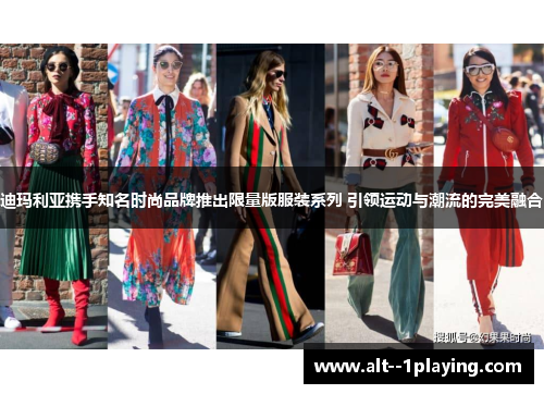 迪玛利亚携手知名时尚品牌推出限量版服装系列 引领运动与潮流的完美融合